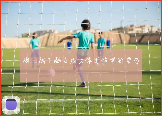 线上线下融合成为体育培训新常态