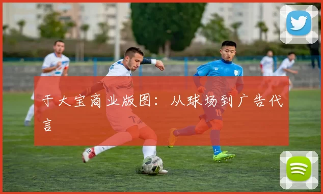于大宝商业版图：从球场到广告代言