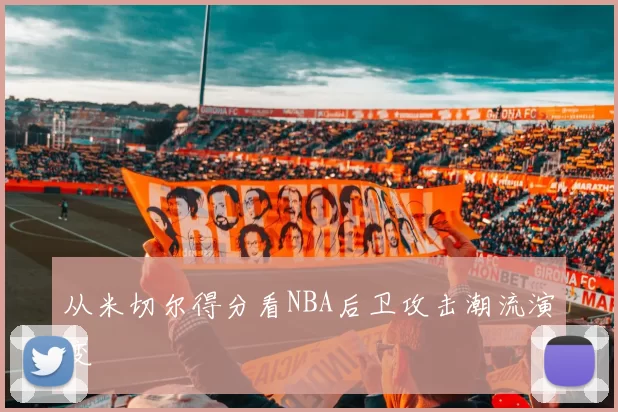 从米切尔得分看NBA后卫攻击潮流演变
