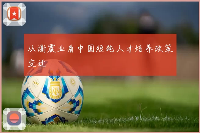 从谢震业看中国短跑人才培养政策变迁